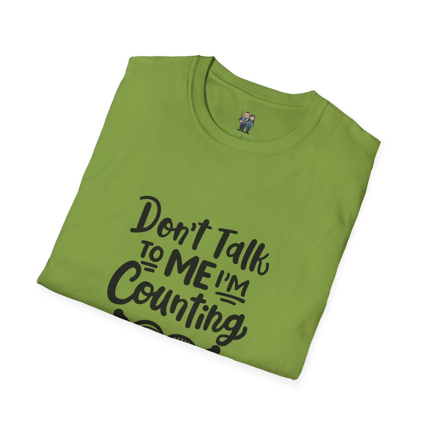 Don't t Talk to Me I'm Counting, Unisex Softstyle Tee, Comfortable, Extra Soft