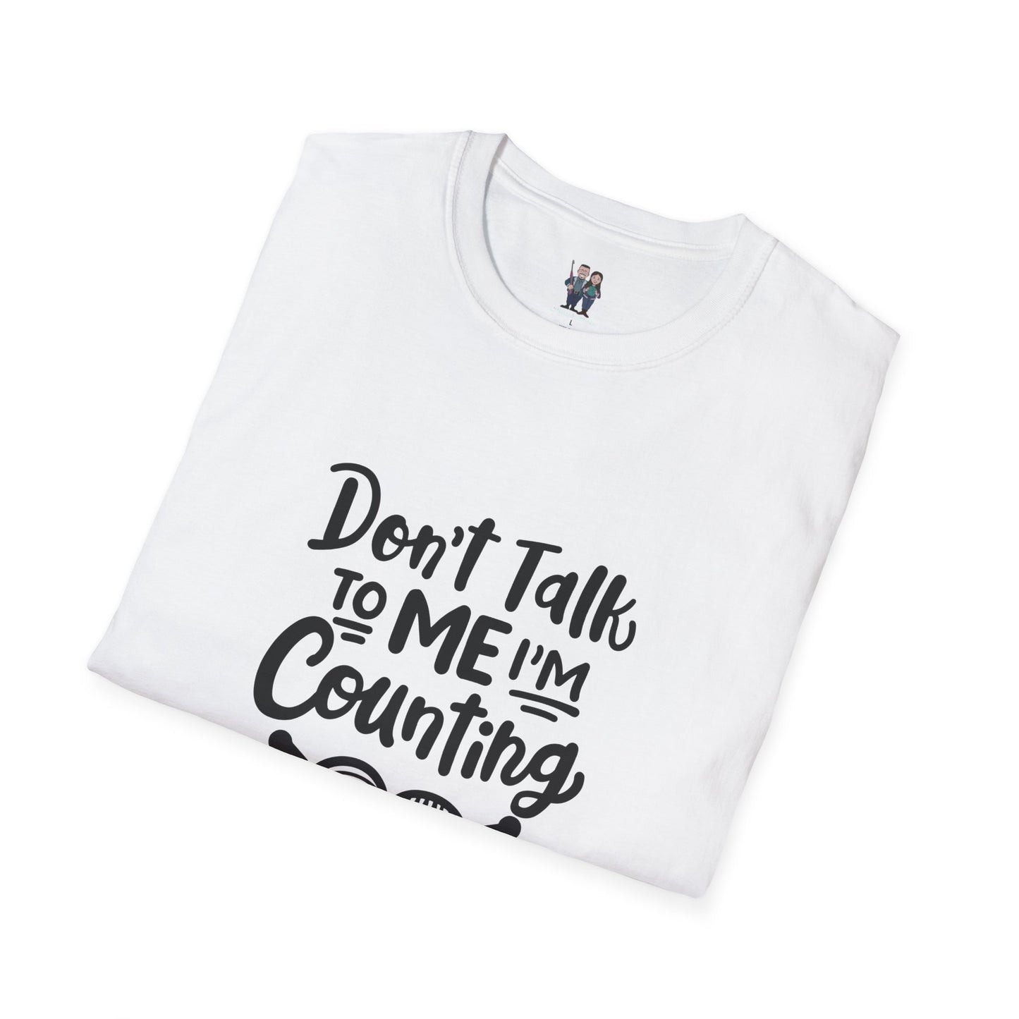 Don't t Talk to Me I'm Counting, Unisex Softstyle Tee, Comfortable, Extra Soft