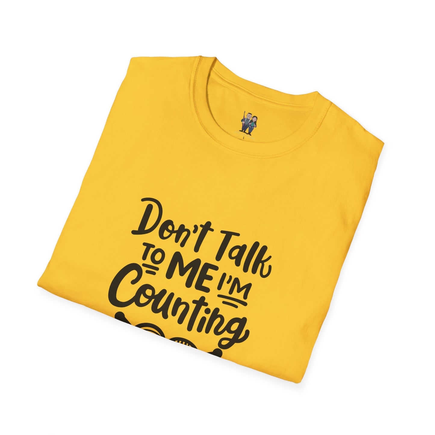 Don't t Talk to Me I'm Counting, Unisex Softstyle Tee, Comfortable, Extra Soft