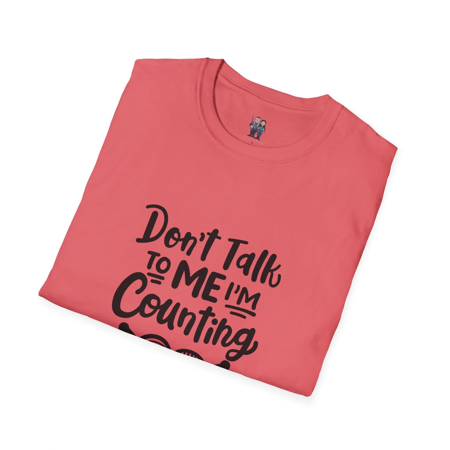 Don't t Talk to Me I'm Counting, Unisex Softstyle Tee, Comfortable, Extra Soft