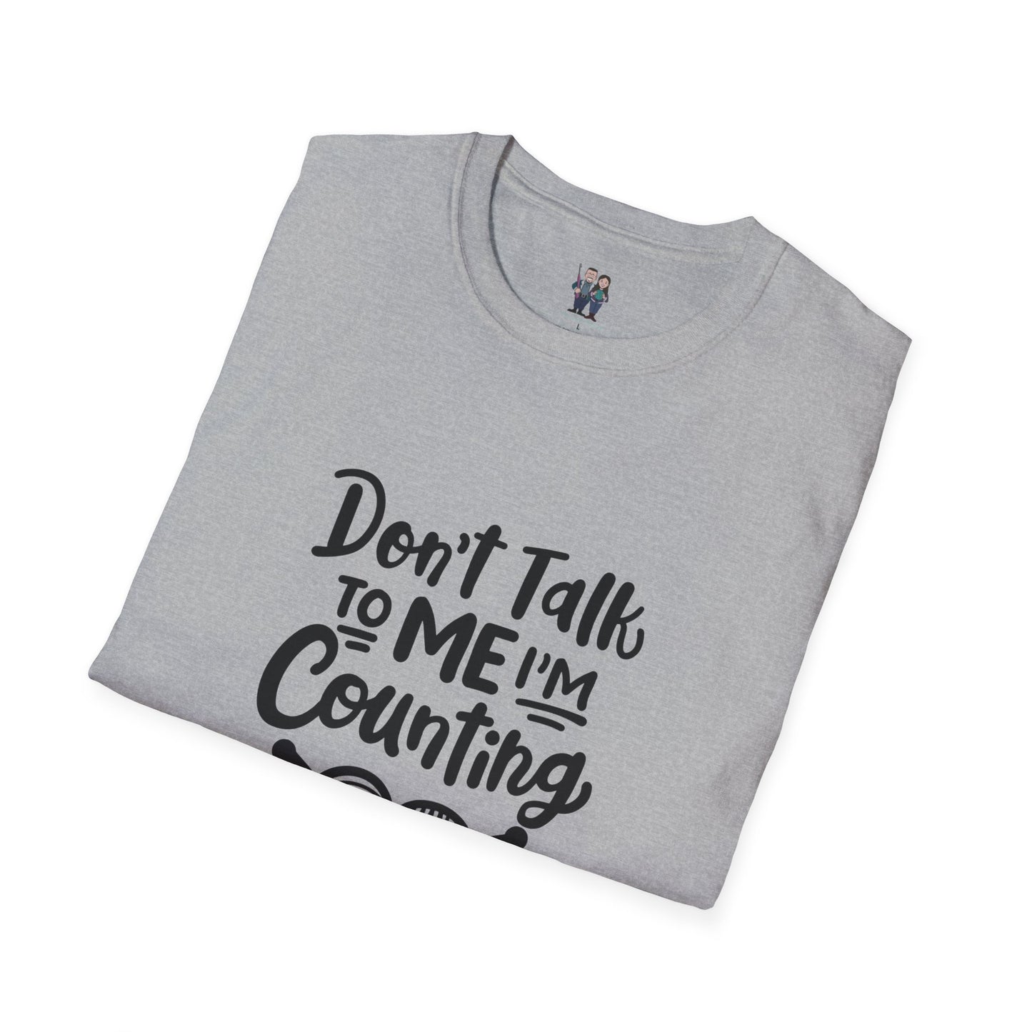 Don't t Talk to Me I'm Counting, Unisex Softstyle Tee, Comfortable, Extra Soft