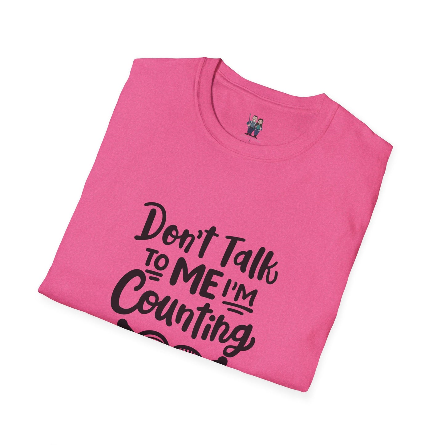 Don't t Talk to Me I'm Counting, Unisex Softstyle Tee, Comfortable, Extra Soft