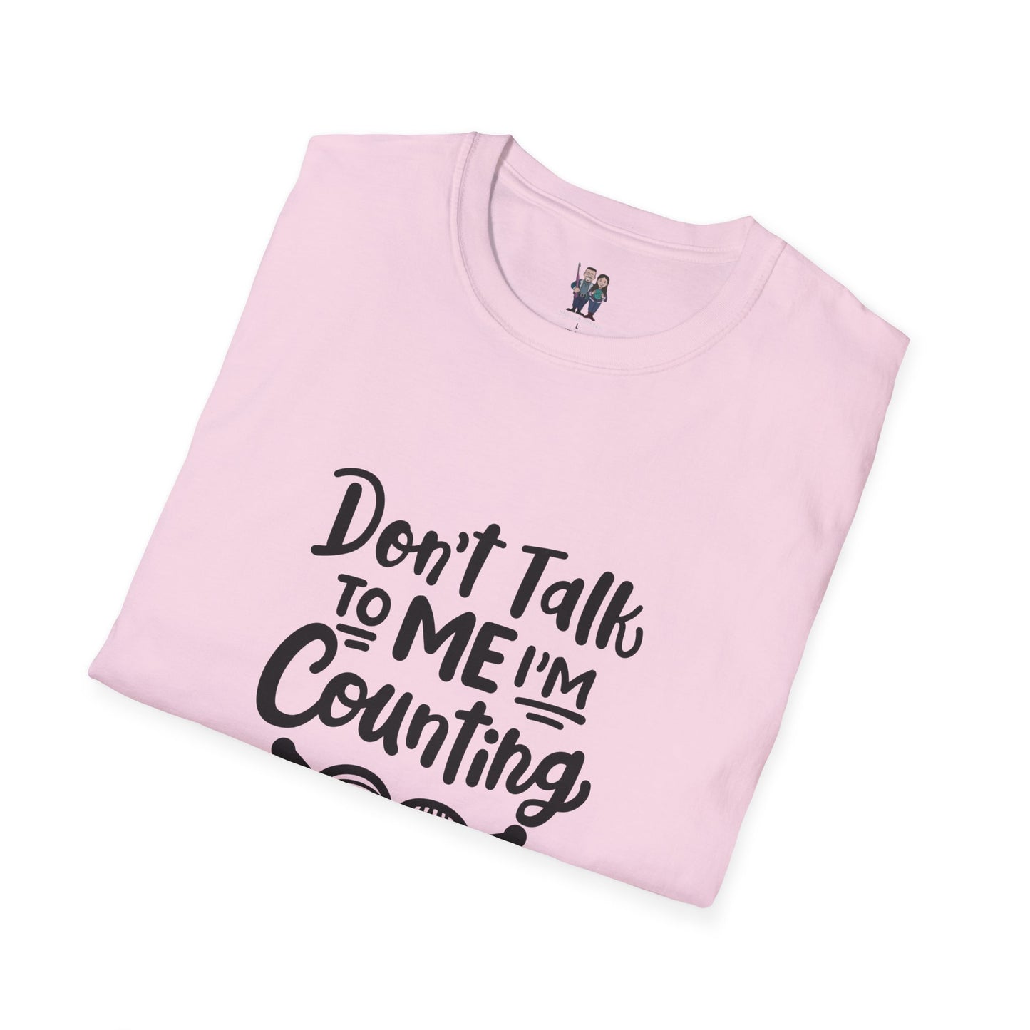 Don't t Talk to Me I'm Counting, Unisex Softstyle Tee, Comfortable, Extra Soft